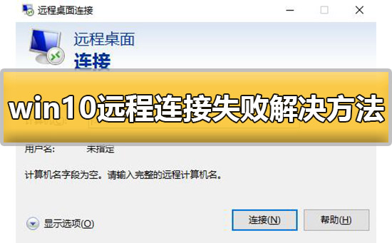 win10远程连接不上怎么回事？win10远程桌面连接不上解决方法