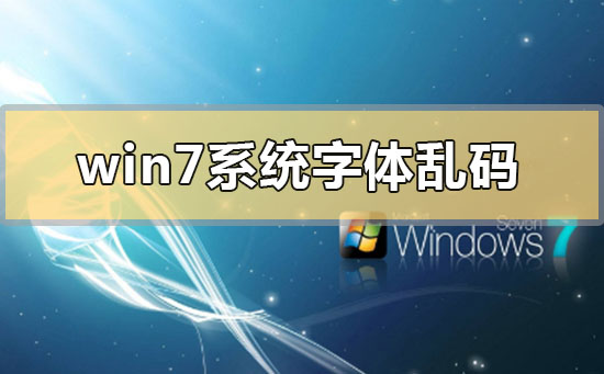 win7字体乱码怎么解决？win7系统乱码怎么修复