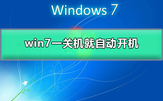 win7关机后自动开机怎么回事？win7一关机就自动开机解决方法