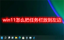 win11如何把任务栏放到左边？win11怎么把任务栏移到左边的方法