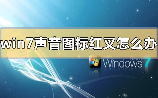win7声音图标红叉未安装音频设备怎么办?